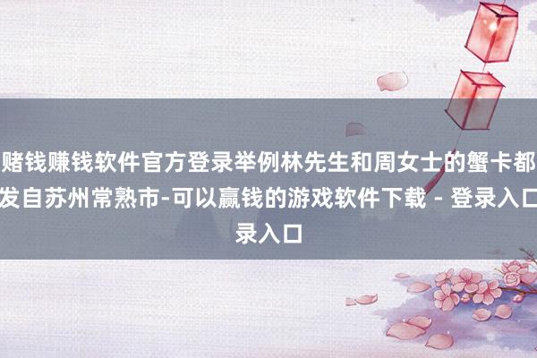 赌钱赚钱软件官方登录举例林先生和周女士的蟹卡都发自苏州常熟市-可以赢钱的游戏软件下载 - 登录入口