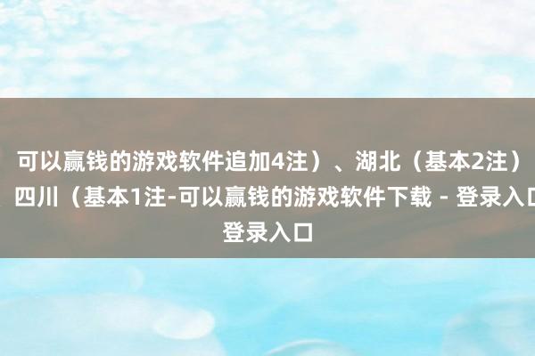 可以赢钱的游戏软件追加4注）、湖北（基本2注）、四川（基本1注-可以赢钱的游戏软件下载 - 登录入口