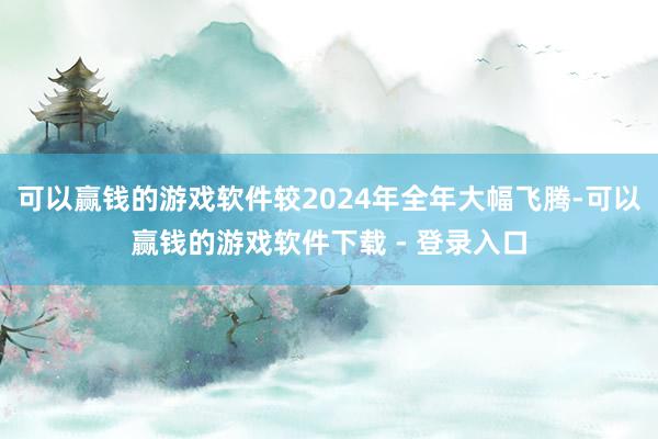 可以赢钱的游戏软件较2024年全年大幅飞腾-可以赢钱的游戏软件下载 - 登录入口