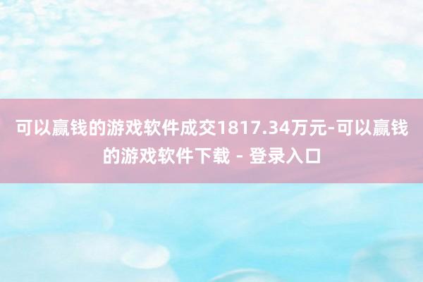 可以赢钱的游戏软件成交1817.34万元-可以赢钱的游戏软件下载 - 登录入口
