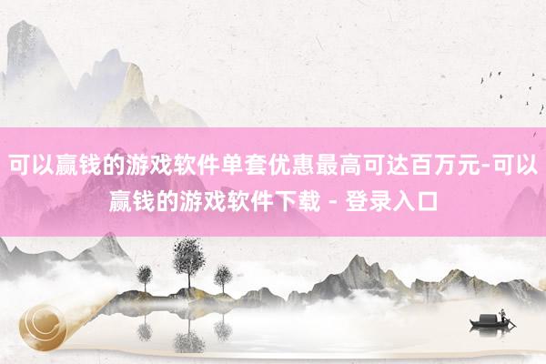 可以赢钱的游戏软件单套优惠最高可达百万元-可以赢钱的游戏软件下载 - 登录入口