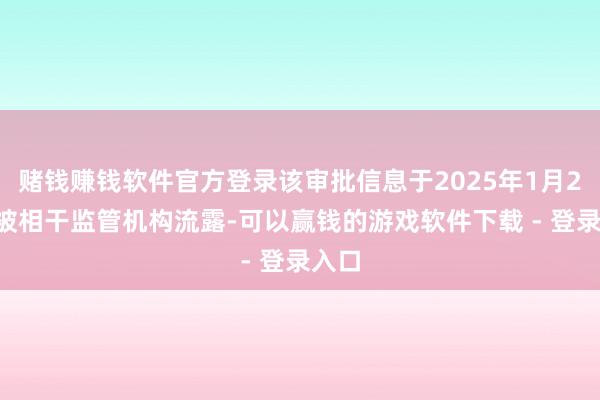 赌钱赚钱软件官方登录该审批信息于2025年1月27日被相干监管机构流露-可以赢钱的游戏软件下载 - 登录入口