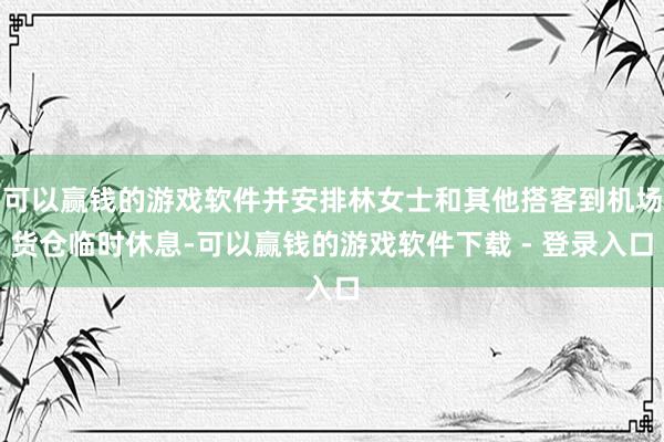 可以赢钱的游戏软件并安排林女士和其他搭客到机场货仓临时休息-可以赢钱的游戏软件下载 - 登录入口